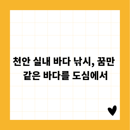 천안 실내 바다 낚시, 꿈만 같은 바다를 도심에서