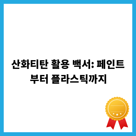 산화티탄 활용 백서: 페인트부터 플라스틱까지