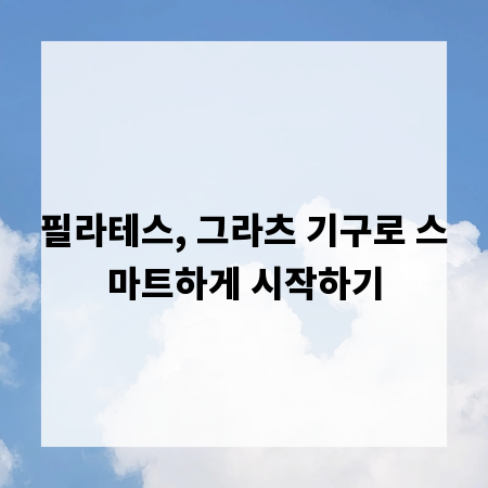 필라테스, 그라츠 기구로 스마트하게 시작하기