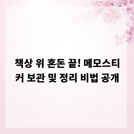 책상 위 혼돈 끝! 메모스티커 보관 및 정리 비법 공개