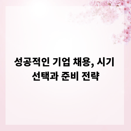 성공적인 기업 채용, 시기 선택과 준비 전략