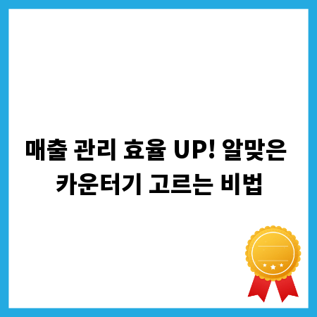 매출 관리 효율 UP! 알맞은 카운터기 고르는 비법