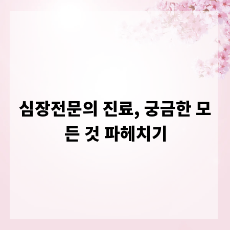 심장전문의 진료, 궁금한 모든 것 파헤치기