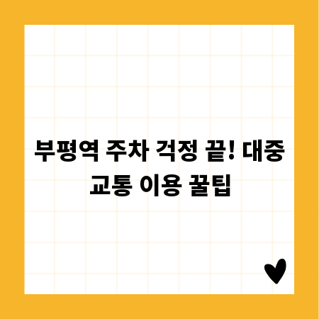 부평역 주차 걱정 끝! 대중교통 이용 꿀팁