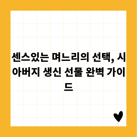 센스있는 며느리의 선택, 시아버지 생신 선물 완벽 가이드