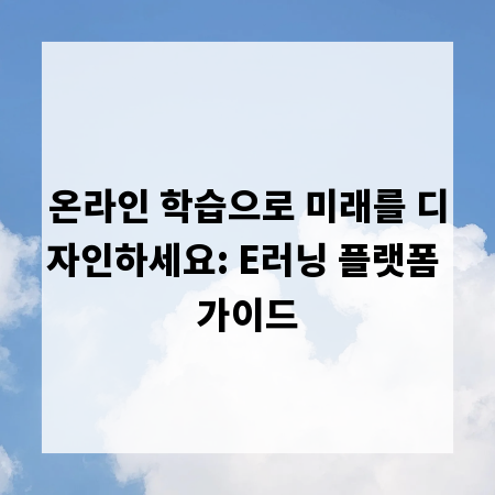 온라인 학습으로 미래를 디자인하세요: E러닝 플랫폼 가이드