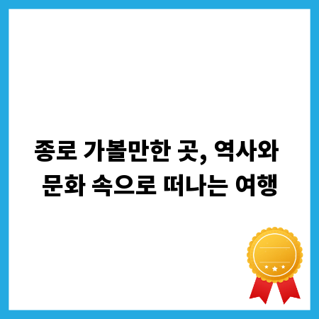 종로 가볼만한 곳, 역사와 문화 속으로 떠나는 여행