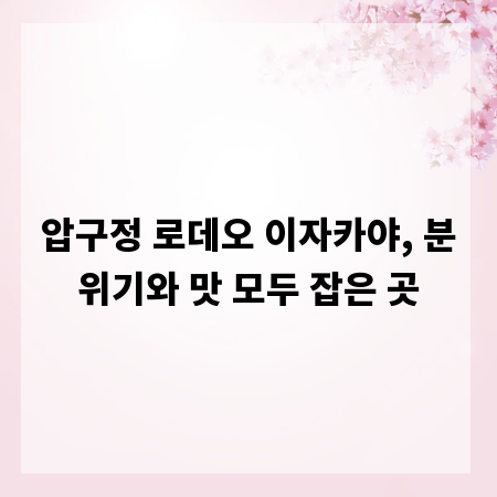 압구정 로데오 이자카야, 분위기와 맛 모두 잡은 곳