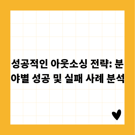 성공적인 아웃소싱 전략: 분야별 성공 및 실패 사례 분석