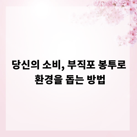 당신의 소비, 부직포 봉투로 환경을 돕는 방법