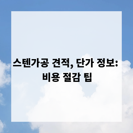 스텐가공 견적, 단가 정보: 비용 절감 팁