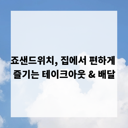 죠샌드위치, 집에서 편하게 즐기는 테이크아웃 & 배달