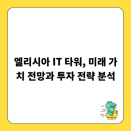 엘리시아 IT 타워, 미래 가치 전망과 투자 전략 분석