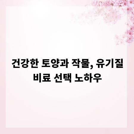 건강한 토양과 작물, 유기질비료 선택 노하우