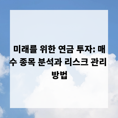 미래를 위한 연금 투자: 매수 종목 분석과 리스크 관리 방법