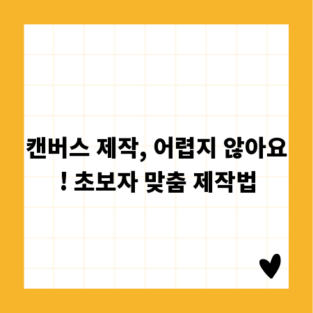 캔버스 제작, 어렵지 않아요! 초보자 맞춤 제작법