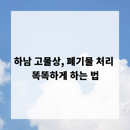 하남 고물상, 폐기물 처리 똑똑하게 하는 법