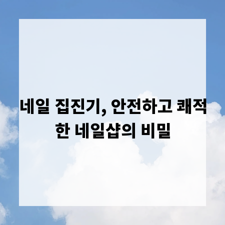 네일 집진기, 안전하고 쾌적한 네일샵의 비밀