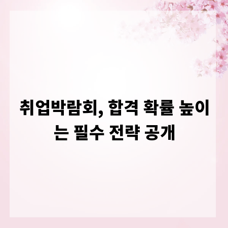 취업박람회, 합격 확률 높이는 필수 전략 공개