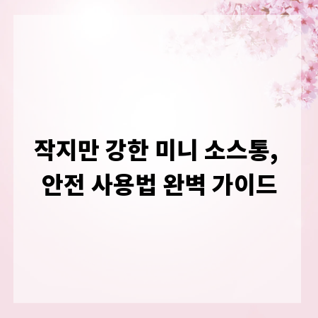 작지만 강한 미니 소스통, 안전 사용법 완벽 가이드