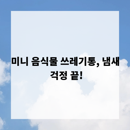미니 음식물 쓰레기통, 냄새 걱정 끝!