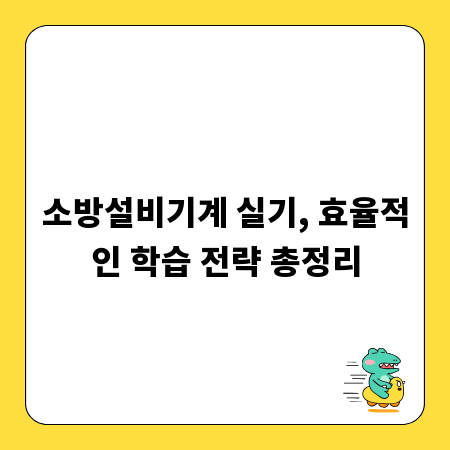 소방설비기계 실기, 효율적인 학습 전략 총정리