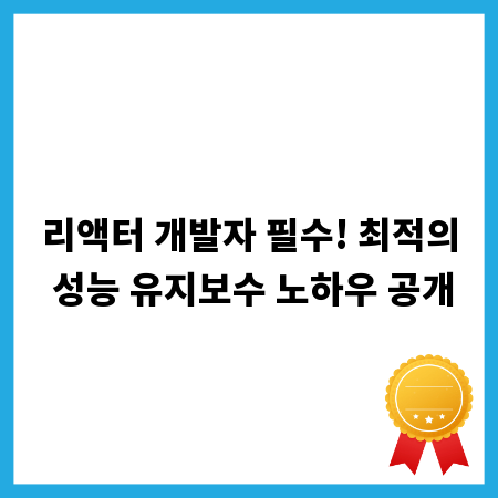 리액터 개발자 필수! 최적의 성능 유지보수 노하우 공개