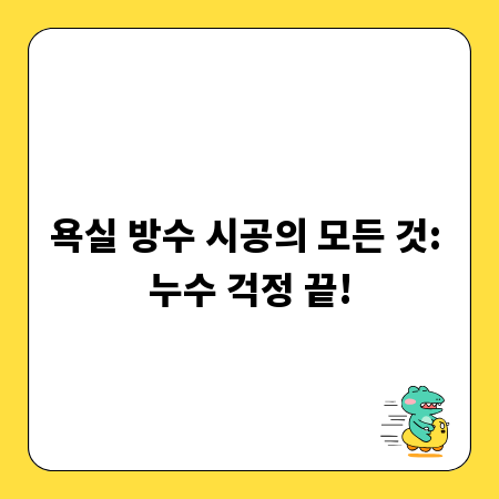 욕실 방수 시공의 모든 것: 누수 걱정 끝!