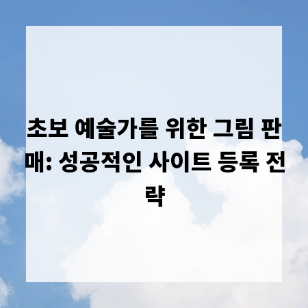 초보 예술가를 위한 그림 판매: 성공적인 사이트 등록 전략