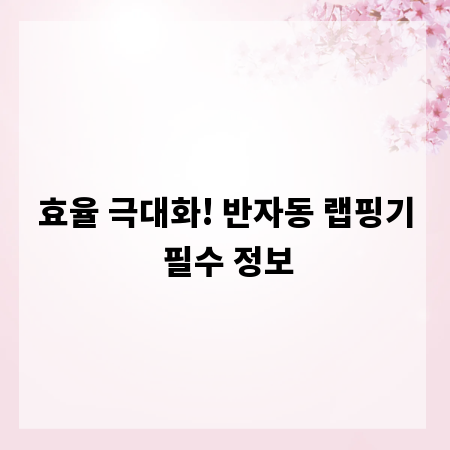 효율 극대화! 반자동 랩핑기 필수 정보