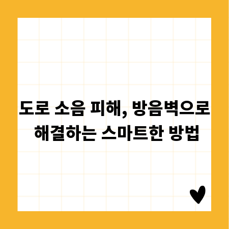 도로 소음 피해, 방음벽으로 해결하는 스마트한 방법