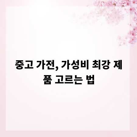 중고 가전, 가성비 최강 제품 고르는 법