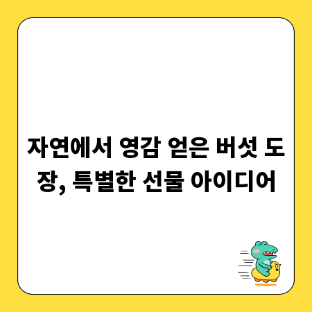 자연에서 영감 얻은 버섯 도장, 특별한 선물 아이디어