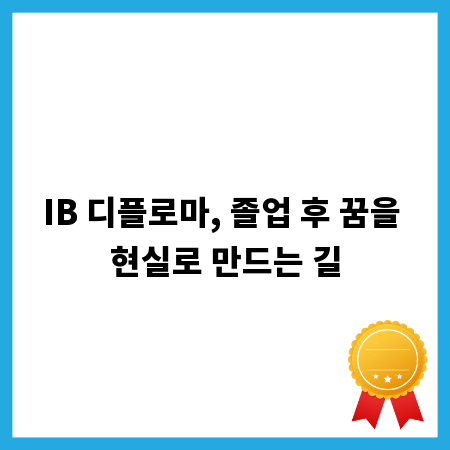 IB 디플로마, 졸업 후 꿈을 현실로 만드는 길