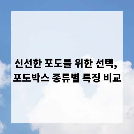 신선한 포도를 위한 선택, 포도박스 종류별 특징 비교