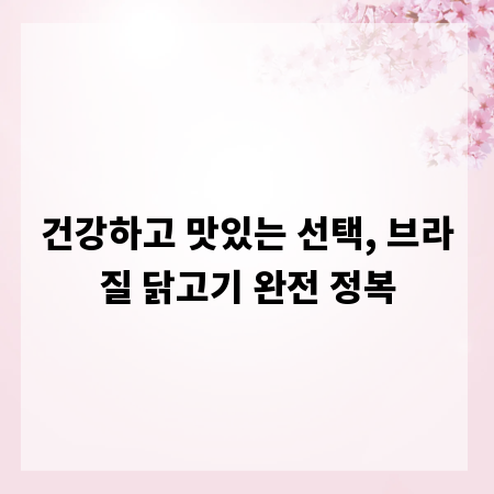 건강하고 맛있는 선택, 브라질 닭고기 완전 정복