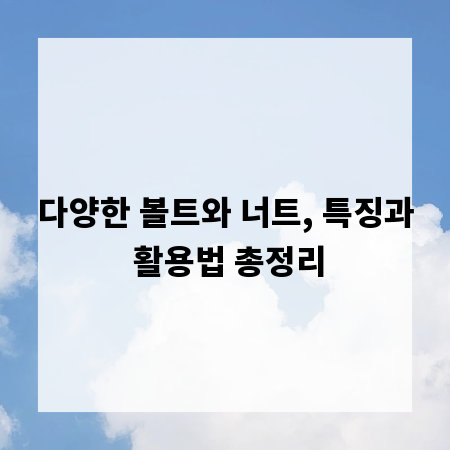 다양한 볼트와 너트, 특징과 활용법 총정리
