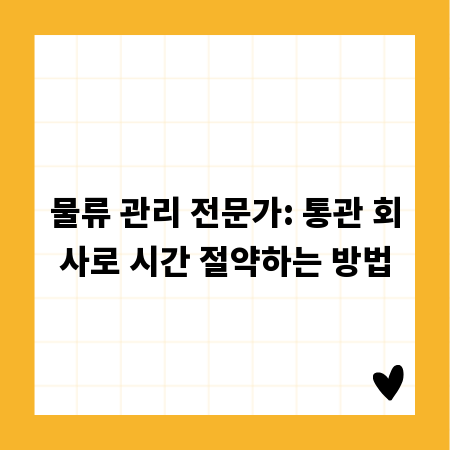 물류 관리 전문가: 통관 회사로 시간 절약하는 방법