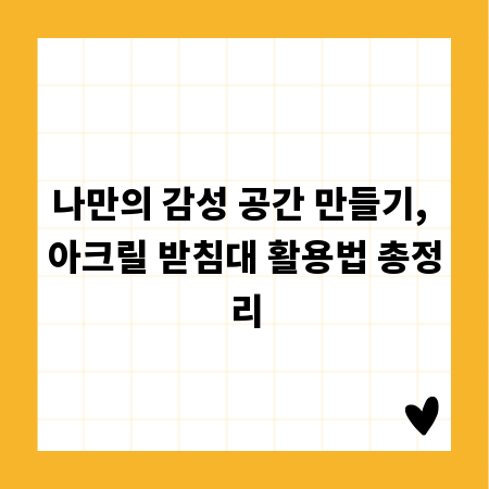 나만의 감성 공간 만들기, 아크릴 받침대 활용법 총정리