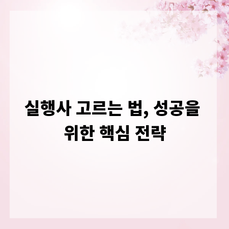 실행사 고르는 법, 성공을 위한 핵심 전략