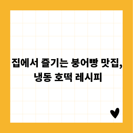집에서 즐기는 붕어빵 맛집, 냉동 호떡 레시피