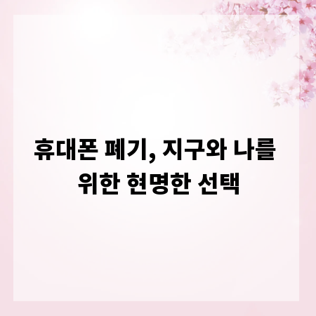 휴대폰 폐기, 지구와 나를 위한 현명한 선택