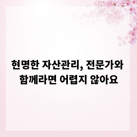 현명한 자산관리, 전문가와 함께라면 어렵지 않아요