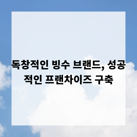 독창적인 빙수 브랜드, 성공적인 프랜차이즈 구축