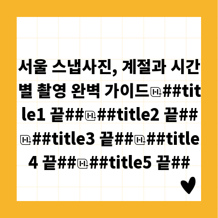 서울 스냅사진, 계절과 시간별 촬영 완벽 가이드
##title1 끝##
##title2 끝##
##title3 끝##
##title4 끝##
##title5 끝##