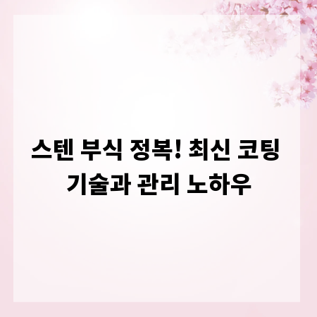 스텐 부식 정복! 최신 코팅 기술과 관리 노하우