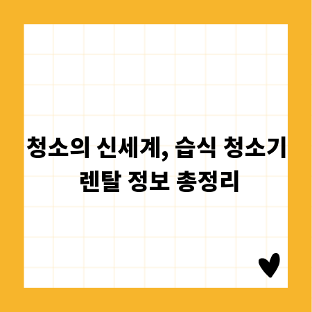 청소의 신세계, 습식 청소기 렌탈 정보 총정리
