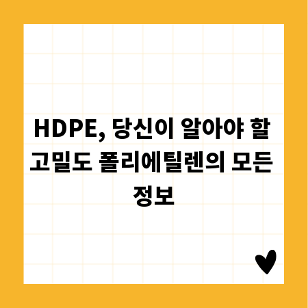 HDPE, 당신이 알아야 할 고밀도 폴리에틸렌의 모든 정보