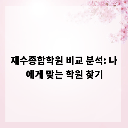 재수종합학원 비교 분석: 나에게 맞는 학원 찾기