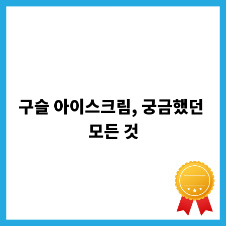 구슬 아이스크림, 궁금했던 모든 것